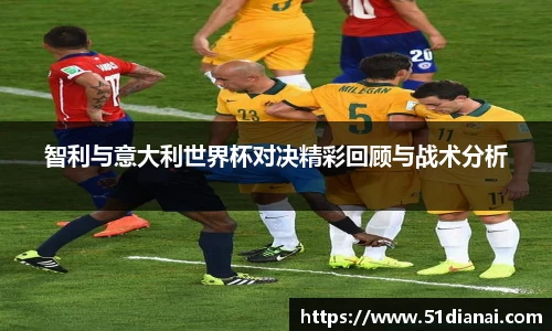 智利与意大利世界杯对决精彩回顾与战术分析